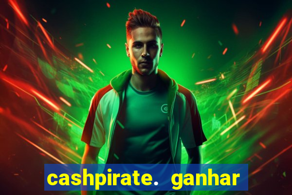 cashpirate. ganhar dinheiro jogando